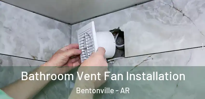  Bathroom Vent Fan Installation Bentonville - AR