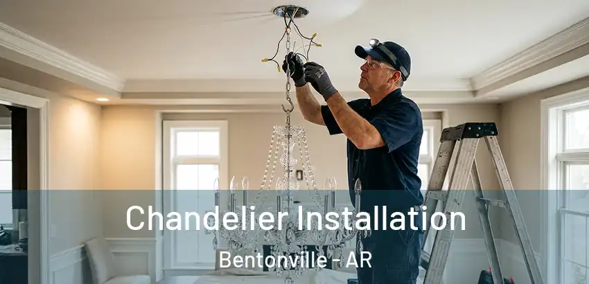  Chandelier Installation Bentonville - AR