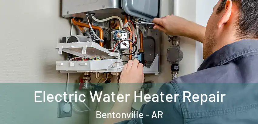  Electric Water Heater Repair Bentonville - AR