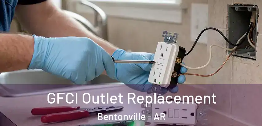  GFCI Outlet Replacement Bentonville - AR
